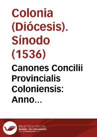 Canones Concilii Provincialis Coloniensis : Anno celebrati MDXXXVI, quibus nuperrime haec addita sunt, reformatio cleri ..., statuta synodalia ..., formula viuendi canonicorum ..., decreta Concilii Provincialis Coloniensis ... | Biblioteca Virtual Miguel de Cervantes