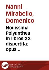 Nouissima Polyanthea in libros XX dispertita : opus praeclarum ...  sententiarum cum graecarum tum latinarum refertum / primum quidem a Dominico Nano Mirabellio, Bartholomaeo Amantio, Francisco Tortio ex auctoribus tam sacris quam profanis, vetustioribus et recentioribus collectum...; nunc vero a mendis repurgatum ... studio et opera Josephi Langii... | Biblioteca Virtual Miguel de Cervantes