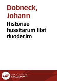 Historiae hussitarum libri duodecim / per Ioannem Cochlaeum ...; quibus adjuncti sunt Duo de septem sacramentis et de caeremoniis Ecclesiae tractatus duorum bohemorum, Jo. Rokyzanae & Io. Przibram  cum Philippica septima Io. Cochlaei de publica Caroli V imperatoris ordinatione quae vulgo interim dicitur... | Biblioteca Virtual Miguel de Cervantes