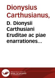 D. Dionysii Carthusiani Eruditae ac piae enarrationes in librum Iob, Tobiae, Iudith, Hester, Esdrae, Nehemiae, Machabaeorum primum & II / a mendis, quibus scatuerunt antehac, plurimus nunc summa cura vindicatae; inserto eiusdem D. Dionysii Tractatulo de causa diuersitatis euentuum humanorum, ad instantiam ... Carc. Nicolai Cusani edito... | Biblioteca Virtual Miguel de Cervantes