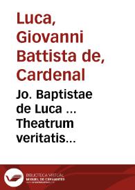 Jo. Baptistae de Luca ... Theatrum veritatis & justitiae ... liber nonus : cujus I pars testamentis, codicillis & ultimis voluntatibus, II de haerede & haereditate, III de legitima,  Trebellianica & aliis detractionibus : cum nonnullis ... Sacrae Rotae Romanae decisionibus ... spectantibus... | Biblioteca Virtual Miguel de Cervantes