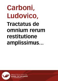 Tractatus de omnium rerum restitutione amplissimus... / auctore Ludouico Carbone a Costaciaro... | Biblioteca Virtual Miguel de Cervantes