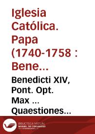 Benedicti XIV, Pont. Opt. Max ... Quaestiones canonicae et morales in materiis ad Sacram Concilii Congregationem spectantibus... : nunc primum ... in duo volumina distributae ; tomus secundus | Biblioteca Virtual Miguel de Cervantes