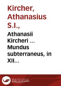 Athanasii Kircheri ... Mundus subterraneus, in XII libros digestus quo divinum subterrestris mundi opificium ... universae denique naturae majestas et divitiae summa rerum varietate exponuntur... tomus I | Biblioteca Virtual Miguel de Cervantes