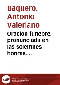 Oracion funebre, pronunciada en las solemnes honras, que a la memoria ilustre de el Excmo. señor D. Joseph de Solis, Duque de Montellano, hizo el insigne Colegio de la Purissima Concepcion de la Compañia de Jesus de Sevilla, el dia 14 de Noviembre de el año de 1765 / por D. Antonio Valeriano Baquero... | Biblioteca Virtual Miguel de Cervantes