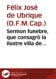 Sermon funebre, que consagrò la ilustre villa de Ubrique, en las exequias del Exmo. señor D. Joaquin Ponçe de Leon, Duque de Arcos, y Maqueda... / predicòlo ... Fray Felix Joseph de Ubrique ... el dia dos de Abril del año de 1729 | Biblioteca Virtual Miguel de Cervantes