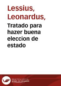 Tratado para hazer buena eleccion de estado / escrito en latin por el padre Leonardo  Lessio...; y traducido en romance por ... Pedro de la Porta... | Biblioteca Virtual Miguel de Cervantes