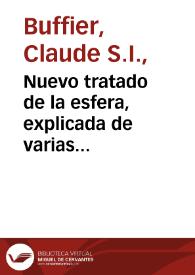 Nuevo tratado de la esfera, explicada de varias maneras, para facilitar su uso, y  conocimiento à los principiantes : con un breve compendio de la Geographia Universal / sacado del que escribió en frances Claudio Buffier ... por uno de la misma Compañia | Biblioteca Virtual Miguel de Cervantes