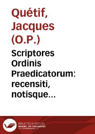 Scriptores Ordinis Praedicatorum : recensiti, notisque historicis et criticis illustrati ... praemittitur in prolegomenis notitia Ordinis qualis est ab an. MDI ad an. MDCCXX... / inchoavit ... Iacobus Quetif...; absolvit ... Iacobus Echard...; tomus secundus | Biblioteca Virtual Miguel de Cervantes