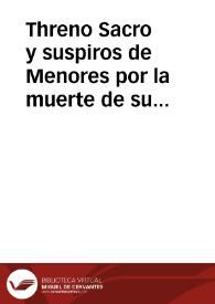 Threno Sacro y suspiros de Menores por la muerte de su padre el Reverendissimo Fr. Juan de Soto ... de todo el Oden Seraphico, en las exequias que celebraron sus dos Franciscanas familias ... / declamando el Pad. Fr. Miguel Geronymo Terrero ... | Biblioteca Virtual Miguel de Cervantes