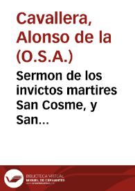 Sermon de los invictos martires San Cosme, y San Damian, a cuya virtud, y ciencia rinde culto la noble devocion de la ilustre Hermandad de los sapientissimos medicos ... en el Real Convento de Gracia ... de la ciudad de Cordova... / fue su orador el M.R.P.M. Fr. Alonso de la Cavallera... | Biblioteca Virtual Miguel de Cervantes