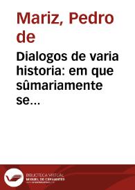 Dialogos de varia historia : em que sûmariamente se referem muytas cousas antiguas de Hespanha, e todas as mais notauees, q[ue] em Portugal acontecerao em suas gloriosas conquistas, antes & depois de ser leuantado a dignidade real... / autor Pedro de Mariz | Biblioteca Virtual Miguel de Cervantes