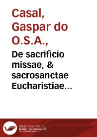 De sacrificio missae, & sacrosanctae Eucharistiae celebratione, per Christum in Coena nouissima, libri tres... / Reuerendiss. Gaspare Casalio Lusitano ... auctore... | Biblioteca Virtual Miguel de Cervantes