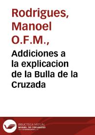 Addiciones a la explicacion de la Bulla de la Cruzada / compuestas por el Padre Fray Manuel Rodriguez Lusitano...; en las quales ... se añaden algunas cosas a la Summa de casos de consciencia que compuso el dicho autor... | Biblioteca Virtual Miguel de Cervantes