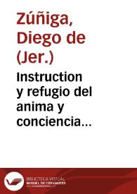 Instruction y refugio del anima y conciencia escrupulosa y temerosa de Dios / compuesta por el reuerendo padre Fray Diego de Çuñiga de la orden de sant Hieronymo. Con vn parecer que dio el padre maestro Fray Francisco de Victoria sobre si los señores pueden vender, o arrendar los officios, como escriuanias y alguazilazgos ... | Biblioteca Virtual Miguel de Cervantes