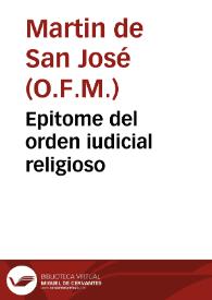 Epitome del orden iudicial religioso / compuesto por el P.F. Martin de San Ioseph ... | Biblioteca Virtual Miguel de Cervantes