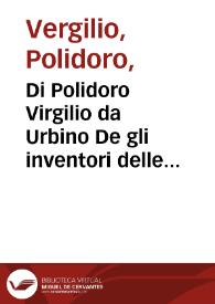 Di Polidoro Virgilio da Urbino De gli inventori delle cose, libri otto ; tradotti per M. Francesco Baldelli... | Biblioteca Virtual Miguel de Cervantes