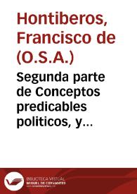 Segunda parte de Conceptos predicables politicos, y morales à diferentes assumptos / su autor el P.M.Fr. Francisco de Hontiberos... | Biblioteca Virtual Miguel de Cervantes