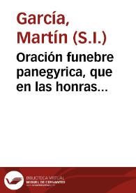 Oración funebre panegyrica, que en las honras dedicadas por el Colegio de San Pablo de la Compañía de Jesús de esta ciudad de Granada à la memoria del M.R.P. Miguel Angel Tamburini.... / dixo el Padre martin Garcia de la misma Compañía | Biblioteca Virtual Miguel de Cervantes