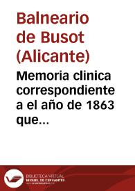 Memoria clinica correspondiente a el año de 1863 que eleba al Ecmo Sr. Director de Beneficencia y Sanidad del Reino / el Medico-Director por S.M. de las Aguas y Baños minero-medicinales de Busot Don Joaquin Fernandez Lopez. | Biblioteca Virtual Miguel de Cervantes