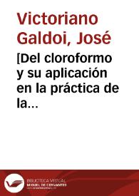 [Del cloroformo y su aplicación en la práctica de la obstetricia] : discursos ms. para el doctorado / José Victoriano Galdoi. | Biblioteca Virtual Miguel de Cervantes