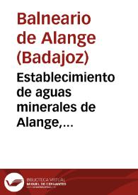 Establecimiento de aguas minerales de Alange, Provincia de Badajoz : Temporada de 1890 : Memoria de estos baños / el Medico Director Jesus Delgado. | Biblioteca Virtual Miguel de Cervantes