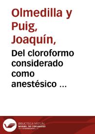 Del cloroformo considerado como anestésico : discurso presentado al claustro dela facultad de Medicina de la Universidad de Madrid para el ejercicio del grado de doctor en esta facultad / por Joaquin Olmedilla y Puig. | Biblioteca Virtual Miguel de Cervantes