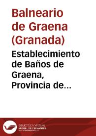 Establecimiento de Baños de Graena, Provincia de Granada, año de 1873 : Memoria redactada por el director en propiedad de dicho establecimiento Antonio Rafael Abellan y Rodriguez en vista de las observaciones meteorólogicas y de la concurrencia de enfermos durante las dos temporadas de dicho año. | Biblioteca Virtual Miguel de Cervantes