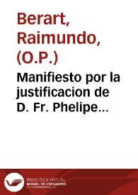 Manifiesto por la justificacion de D. Fr. Phelipe Pardo, Arzobispo de la ciudad de Manila en las Islas Philipinas en orden a la absolucion, y penitencia del Maestre de Campo D. Juan de Vargas Hurtado, y exhumacion de los cuerpos de dos ministros togados / dale a luz Fr. Raymundo Berart del Orden de Predicadores ... | Biblioteca Virtual Miguel de Cervantes