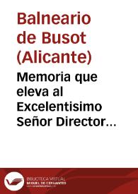 Memoria que eleva al Excelentisimo Señor Director General de Beneficiencia Sanidad y Establecimientos Penales en cumplimiento á lo prevenido en el Reglamento Vigente de Aguas y Baños Minerales, el Médico Director de las Termas de Busot en la Provincia de Alicante correspondiente al año 1883 / Médico-director Joaquin Fernandez López. | Biblioteca Virtual Miguel de Cervantes