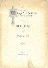 Viajes reales a la isla de Mallorca : notas tomadas a vuela pluma, publicadas con motivo de la visita de S. M. el Rey D. Alfonso XIII (q.D.g.) á esta isla / por Pedro Sampol y Ripoll | Biblioteca Virtual Miguel de Cervantes