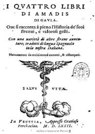 I quattro libri di Amadis di Gavla : oue si racconta à pieno l'Historia de suoi strenui, e valorosi gesti ... : [1572] / tradotti di lingua Spagnuola in la nostra italiana; Nuouamente da molti errori corretti & ristampati | Biblioteca Virtual Miguel de Cervantes