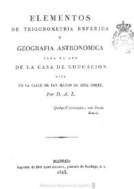 Elementos de Trigonometría esférica y Geografía astronómica : para el uso de la casa de educación sita en la calle de San Mateo de esta corte / por D. A. L. | Biblioteca Virtual Miguel de Cervantes