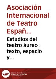 Estudios del teatro áureo : texto, espacio y representación : Actas selectas del X Congreso de la Asociación Internacional de Teatro Español y Novohispano de los Siglos de Oro / editado por Aurelio González ... [et al.] | Biblioteca Virtual Miguel de Cervantes