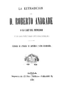 La extradición de D. Roberto Andrade a la luz del derecho y de las prácticas internacionales : Colección de artículos de periódicos y otros documentos | Biblioteca Virtual Miguel de Cervantes