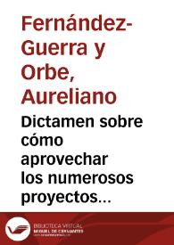 Dictamen sobre cómo aprovechar los numerosos proyectos de obras públicas en la investigación de la geografía antigua y conservar las antigüedades, que en el curso de dichos proyectos se realicen, mediante la creación de varios premios | Biblioteca Virtual Miguel de Cervantes