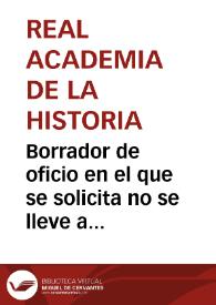 Borrador de oficio en el que se solicita no se lleve a cabo el proyecto de destrucción de antigüedades de Itálica que se propone llevar a cabo el Jefe del Cuerpo de Ingenieros de Sevilla en la carretera de Sevilla a Badajoz, como expone el periódico El Porvenir. | Biblioteca Virtual Miguel de Cervantes