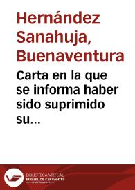 Carta en la que se informa haber sido suprimido su sueldo de los presupuestos del Estado. Anuncia también del peligro que corre la recién unificada colección del Museo, puesto que ante la noticia de su cese todas las instituciones y particulares quieren recuperar sus objetos. Espera que las Academias de la Historia y la de Bellas Artes de San Fernando medien en su favor ante el Gobierno. | Biblioteca Virtual Miguel de Cervantes