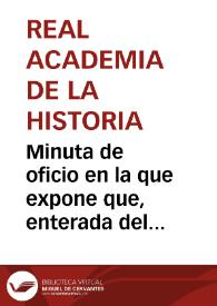 Minuta de oficio en la que expone que, enterada del derribo de la Puerta de Toledo en Talavera de la Reina,  solicita que se prevengan a todos los Ayuntamientos que no acuerden el derribo de ningún monumento antiguo sin consultar a las Reales Academias de Nobles Artes de San Fernando y de la Historia. | Biblioteca Virtual Miguel de Cervantes