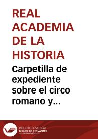 Carpetilla de expediente sobre el circo romano y castillo de Murviedro. | Biblioteca Virtual Miguel de Cervantes