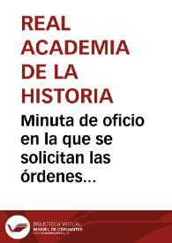 Minuta de oficio en la que se solicitan las órdenes necesarias para cercar el teatro de Sagunto y para que se coloquen dentro del mismo las inscripciones que el Anticuario de la Real Academia de la Historia ha examinado en su viaje a esa ciudad. | Biblioteca Virtual Miguel de Cervantes