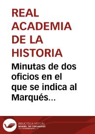 Minutas de dos oficios en el que se indica al Marqués que la Academia no puede aceptar el precio que pide por su monetario y le ruega que acceda a vender en 100.000 reales de vellón. En el segundo se comunica a Carbonell el precio final que la Academia ha ofrecido al Marqués de la Cañada y, que de aceptar éste, se procedería inmediatamente a la compra. | Biblioteca Virtual Miguel de Cervantes