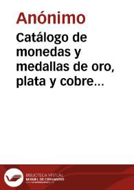 Catálogo de monedas y medallas de oro, plata y cobre de varias series de épocas medieval y moderno. | Biblioteca Virtual Miguel de Cervantes