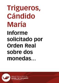 Informe solicitado por Orden Real sobre dos monedas antiguas de plata halladas en una excavación en Santa Engracia. Trigueros analiza la moneda, su descripción e interpreta sus tipos y sus leyendas, al considerar que su alfabeto deriva del griego. Al interpretar la leyenda, diserta sobre los lugares de acuñación de las citadas monedas. | Biblioteca Virtual Miguel de Cervantes