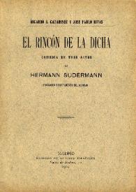 El rincón de la dicha  : comedia en tres actos / de Hermann Sudermann; Ricardo J. Catarineu y José Pablo Rivas | Biblioteca Virtual Miguel de Cervantes