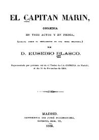 El capitán Marín  : comedia en tres actos y en prosa (escrita sobre el pensamiento de una obra francesa) / por Eusebio Blasco | Biblioteca Virtual Miguel de Cervantes