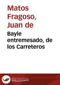 Bayle entremesado de Los carreteros / de Don Juan de Matos | Biblioteca Virtual Miguel de Cervantes