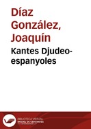 Kantes Djudeo-espanyoles / [tradicionales] | Biblioteca Virtual Miguel de Cervantes