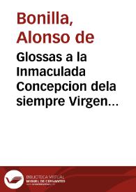 Glossas a la Inmaculada Concepcion dela siempre Virgen Maria, Madre de Dios y Señora nuestra : en forma de chançonetas, glossando el verso que se canta en comun Todo el mundo en general | Biblioteca Virtual Miguel de Cervantes