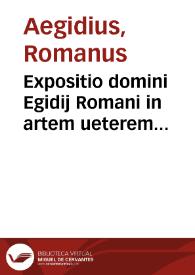 Expositio domini Egidij Romani in artem ueterem videlicet in vniuersalibus praedicamentis, post predicamentis, sex principiis et periermenias | Biblioteca Virtual Miguel de Cervantes